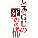 とあるＧＵの死の恐怖（ハセヲ）