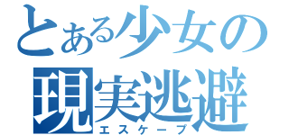 とある少女の現実逃避（エスケープ）