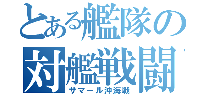 とある艦隊の対艦戦闘（サマール沖海戦）