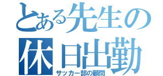 とある先生の休日出勤（サッカー部の顧問）