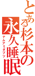 とある杉本の永久睡眠（ナムアミダブツ）