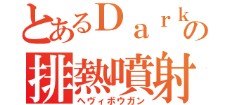 とあるＤａｒｋの排熱噴射（ヘヴィボウガン）