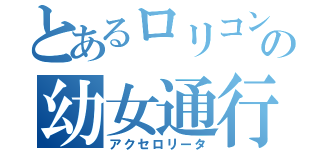 とあるロリコンの幼女通行（アクセロリータ）