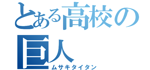 とある高校の巨人（ムサキタイタン）