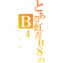 とある虹青Ｂ８のＢ４（ＬｕＮ）