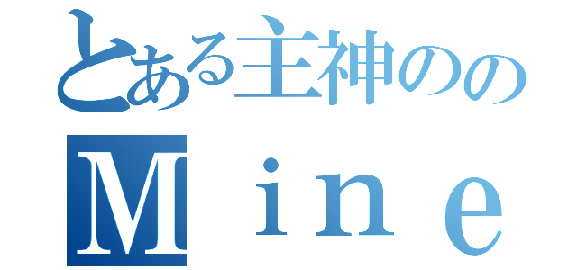 とある主神ののＭｉｎｅｃｒａｆｔ（）