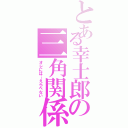 とある幸士郎の三角関係（オレには…えらべない）