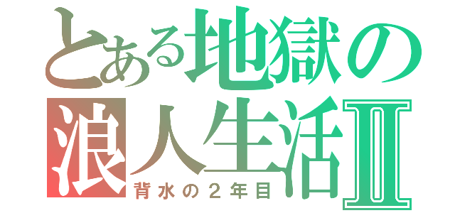 とある地獄の浪人生活Ⅱ（背水の２年目）