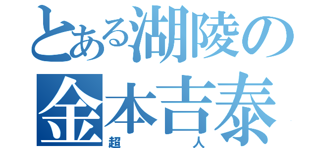 とある湖陵の金本吉泰（超人）