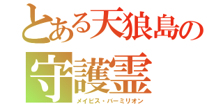 とある天狼島の守護霊（メイビス・バーミリオン）