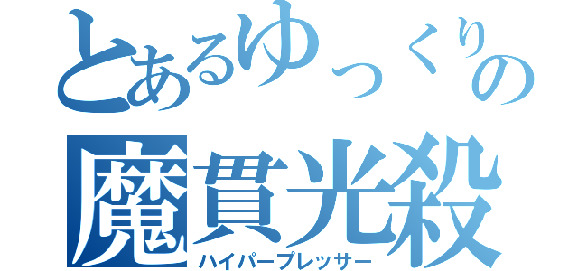 とあるゆっくりの魔貫光殺砲（ハイパープレッサー）