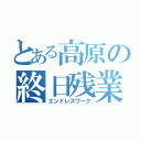 とある高原の終日残業（エンドレスワーク）