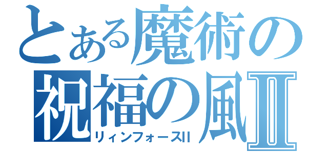 とある魔術の祝福の風Ⅱ（リィンフォースⅡ）