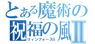 とある魔術の祝福の風Ⅱ（リィンフォースⅡ）