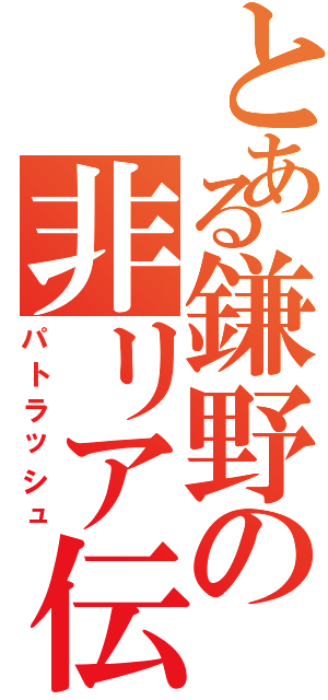 とある鎌野の非リア伝Ⅱ（パトラッシュ）