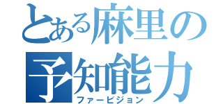 とある麻里の予知能力（ファービジョン）