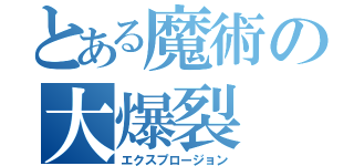 とある魔術の大爆裂（エクスプロージョン）