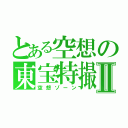 とある空想の東宝特撮Ⅱ（空想ゾーン）