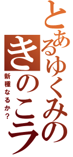 とあるゆくみのきのこライフ（新種なるか？）