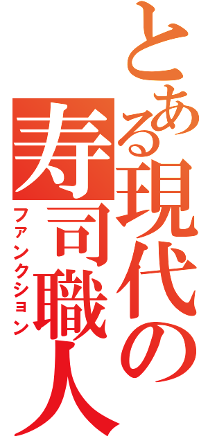 とある現代の寿司職人（ファンクション）