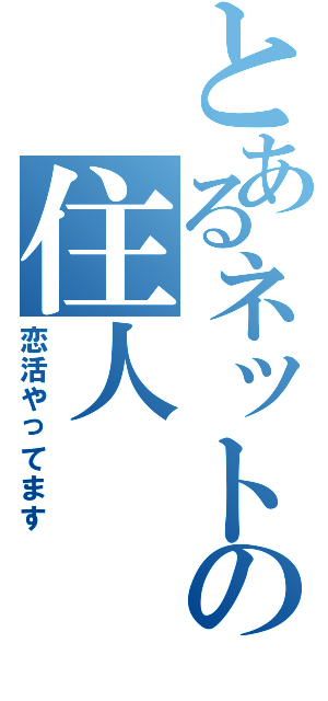 とあるネットの住人（恋活やってます）