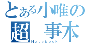 とある小唯の超記事本（Ｎｏｔｅｂｏｏｋ）