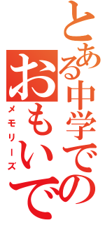 とある中学でのおもいで（メモリーズ）