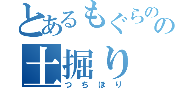 とあるもぐらのの土掘り（つちほり）