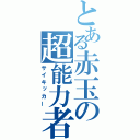 とある赤玉の超能力者（サイキッカー）