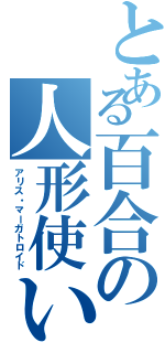 とある百合の人形使い（アリス・マーガトロイド）