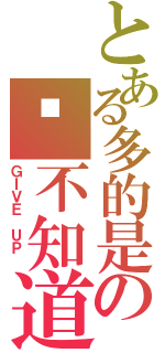 とある多的是の你不知道的事（ＧＩＶＥ ＵＰ ）