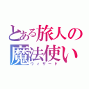 とある旅人の魔法使い（ウィザード）