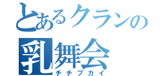 とあるクランの乳舞会（チチブカイ）