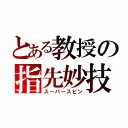 とある教授の指先妙技（スーパースピン）