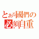 とある國們の必須自重（不解釋）