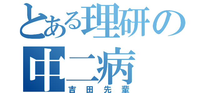 とある理研の中二病（吉田先輩）