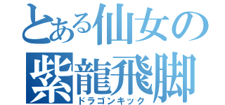 とある仙女の紫龍飛脚（ドラゴンキック）