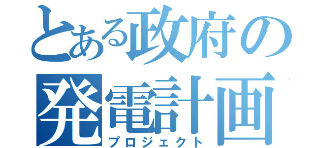 とある政府の発電計画（プロジェクト）