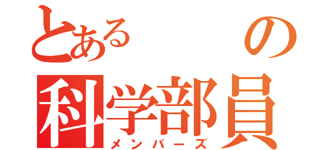 とあるの科学部員（メンバーズ）