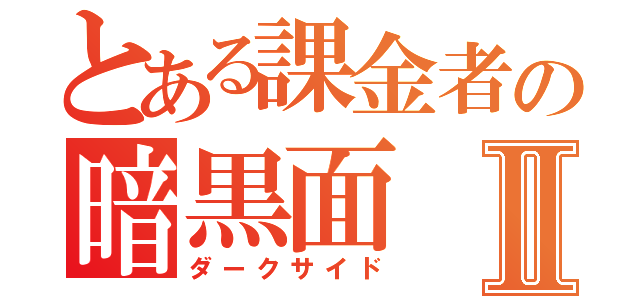 とある課金者の暗黒面Ⅱ（ダークサイド）