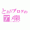 とあるブログのアメ限（たい焼きおごれ）