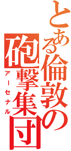 とある倫敦の砲撃集団（アーセナル）