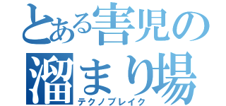 とある害児の溜まり場（テクノブレイク）