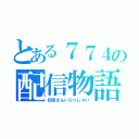 とある７７４の配信物語（初見さんいらっしゃい）