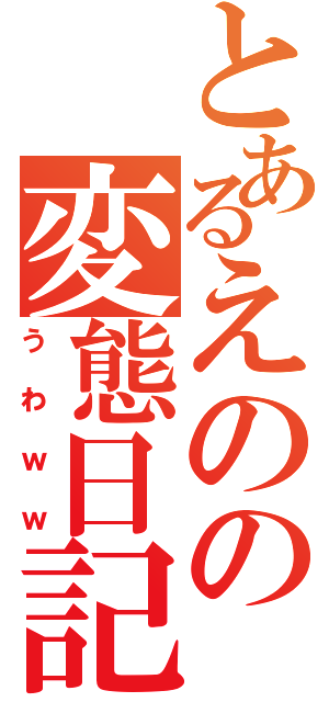 とあるえのの変態日記Ⅱ（うわｗｗ）