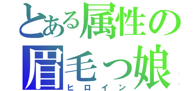 とある属性の眉毛っ娘（ヒロイン）