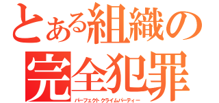 とある組織の完全犯罪（パーフェクトクライムパーティー）