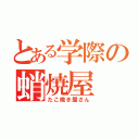 とある学際の蛸焼屋（たこ焼き屋さん）