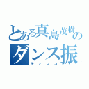 とある真島茂樹のダンス振付師（ティンコ）