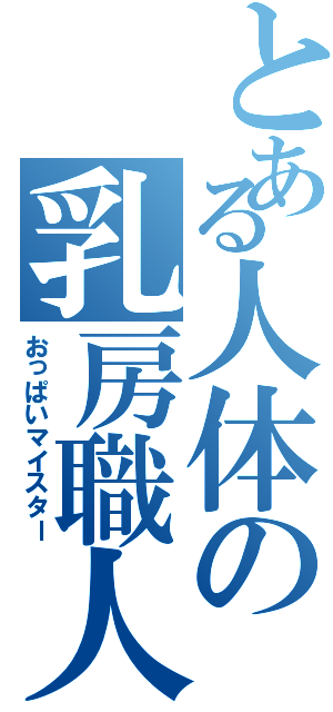 とある人体の乳房職人（おっぱいマイスター）